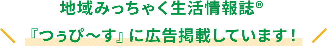 地域みっちゃく生活情報誌®『つぅぴ~す』に広告掲載しています!